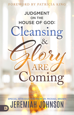 Judgment on the House of God: Cleansing and Glory Are Coming - Johnson, Jeremiah, and King, Patricia (Foreword by), and Brown, Michael L, PhD (Introduction by)