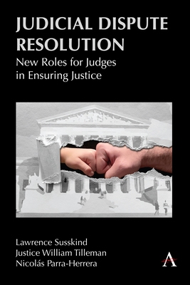 Judicial Dispute Resolution: New Roles for Judges in Ensuring Justice - Susskind, Lawrence, and Tilleman, Justice William, and Herrera, Nicolas Parra