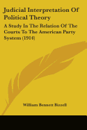 Judicial Interpretation Of Political Theory: A Study In The Relation Of The Courts To The American Party System (1914)
