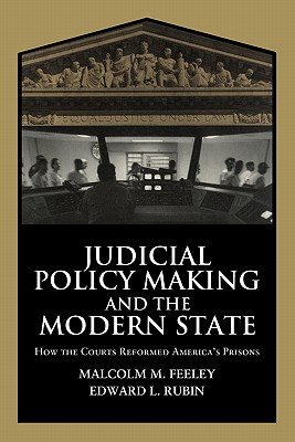 Judicial Policy Making and the Modern State: How the Courts Reformed America's Prisons - Feeley, Malcolm M., and Rubin, Edward L.