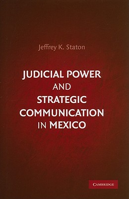 Judicial Power and Strategic Communication in Mexico - Staton, Jeffrey K