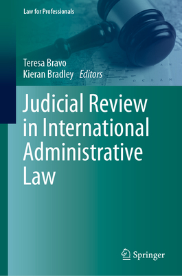 Judicial Review in International Administrative Law - Bravo, Teresa (Editor), and Bradley, Kieran (Editor)