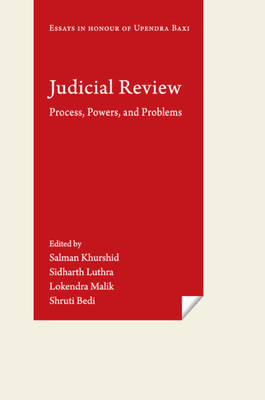 Judicial Review: Process, Powers, and Problems (Essays in Honour of Upendra Baxi) - Khurshid, Salman (Editor), and Luthra, Sidharth (Editor), and Malik, Lokendra (Editor)