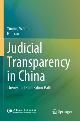 Judicial Transparency in China: Theory and Realization Path - Wang, Yiming, and Tian, He, and Wang, Fang (Translated by)