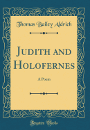 Judith and Holofernes: A Poem (Classic Reprint)