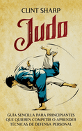 Judo: Gu?a sencilla para principiantes que quieren competir o aprender t?cnicas de defensa personal