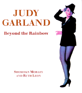 Judy Garland: Beyond the Rainbow - Morley, Sheridan, and Leon, Ruth