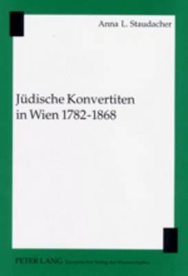 Juedische Konvertiten in Wien 1782-1868 - Staudacher, Anna L