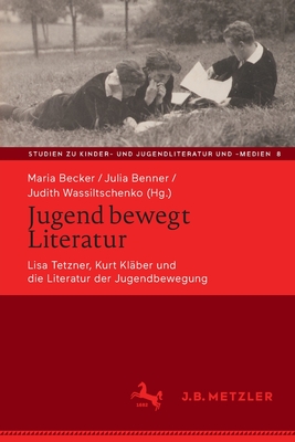 Jugend Bewegt Literatur: Lisa Tetzner, Kurt Klber Und Die Literatur Der Jugendbewegung - Becker, Maria (Editor), and Benner, Julia (Editor), and Wassiltschenko, Judith (Editor)