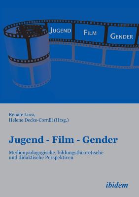 Jugend - Film - Gender. Medienp?dagogische, Bildungstheoretische Und Didaktische Perspektiven - Decke-Cornill, Helene (Editor), and Luca, Renate (Editor)