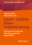 Jugend - Lndliche Rume - Peripherie(sierung): Theoretische und empirische Erkundungen regionaler Ungleichheiten