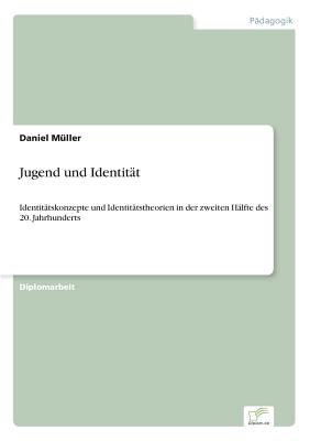 Jugend und Identit?t: Identit?tskonzepte und Identit?tstheorien in der zweiten H?lfte des 20. Jahrhunderts - M?ller, Daniel