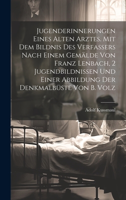 Jugenderinnerungen eines alten Arztes. Mit dem Bildnis des Verfassers nach einem Gemlde von Franz Lenbach, 2 Jugendbildnissen und einer Abbildung der Denkmalbste von B. Volz - Kussmaul, Adolf