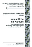 Jugendliche ALS Akteure: Sprachliche Und Kulturelle Aneignungs- Und Ausdrucksformen Von Kindern Und Jugendlichen