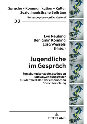 Jugendliche Im Gespraech: Forschungskonzepte, Methoden Und Anwendungsfelder Aus Der Werkstatt Der Empirischen Sprachforschung - Neuland, Eva (Editor), and Knning, Benjamin (Editor)