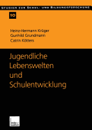 Jugendliche Lebenswelten Und Schulentwicklung: Ergebnisse Einer Quantitativen Schler- Und Lehrerbefragung in Ostdeutschland - Krger, Heinz-Hermann, and Grundmann, Gunhild, and Ktters-Knig, Catrin