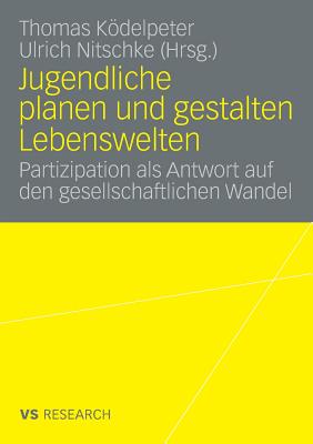 Jugendliche Planen Und Gestalten Lebenswelten: Partizipation ALS Antwort Auf Den Gesellschaftlichen Wandel - Kdelpeter, Thomas (Editor), and Nitschke, Ulrich (Editor)