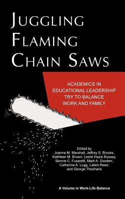 Juggling Flaming Chainsaws: Academics in Educational Leadership Try to Balance Work and Family (Hc) - Marshall, Joanne M (Editor), and Brooks, Jeffrey S (Editor), and Brown, Kathleen M, Professor, PhD (Editor)