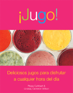 Jugo!: Deliciosos Jugos Para Disfrutar a Cualquier Hora del Dia - Cuthbert, Pippa, and Cameron, Lindsay