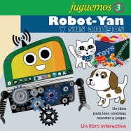 Juguemos No.3: Robot-Yan y Sus Amigos: Un Libro Interactivo Para Leer, Colorear, Recortar y Pegar.