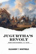 Jugurtha's Revolt: Rome's War in Numidia, 112-106 BC