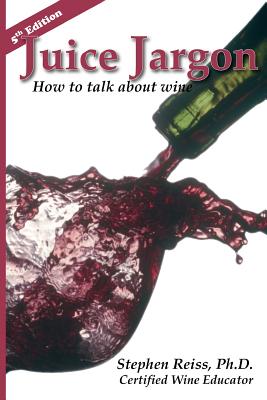 Juice Jargon: How to talk about wine - Reiss, Stephen, Mr.