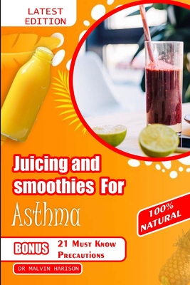 Juicing and Smoothies for Asthma: Healthy and delicious fruit blends to alleviate breathing problems and manage respiratory symptoms - Harison, Malvin, Dr.