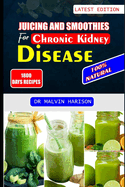 Juicing and Smoothies for Chronic Kidney Disease: Kidney friendly fruit blends and vegetable recipes to detox and reduce kidney failure