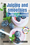 Juicing and Smoothies Recipe Book for Type 2 Diabetics (COLOURED EDITION)