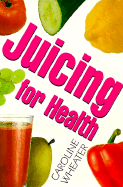 Juicing for Health - Wheater, Caroline