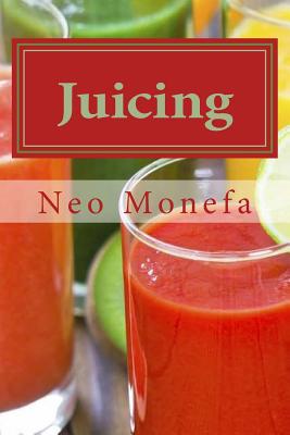 Juicing: The Ultimate Guide to Juicing for Weight Loss & Detox - Monefa, Neo