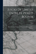 Juicio De L?mites Entre El Per Y Bolivia: Prueba Peruana Presentada Al Gobierno De La Repblica Argentina; Volume 9