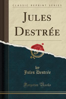 Jules Destree (Classic Reprint) - Destree, Jules