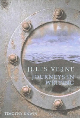 Jules Verne: Journeys in Writing - Unwin, Timothy