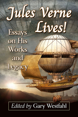 Jules Verne Lives!: Essays on His Works and Legacy - Westfahl, Gary (Editor)