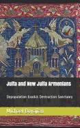 Julfa and New Julfa Armenians: Depopulation Exodus Destruction Sanctuary