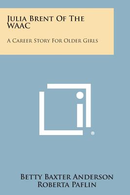 Julia Brent of the Waac: A Career Story for Older Girls - Anderson, Betty Baxter