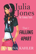Julia Jones - The Teenage Years: Book 1- Falling Apart - A Book for Teenage Girls