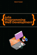 Julia Programming for Web Development: Create Building Web & Cloud Applications quickly and easily