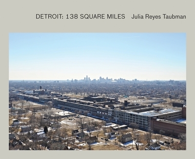 Julia Reyes Taubman: Detroit: 138 Square Miles - Reyes Taubman, Julia (Photographer), and Leonard, Elmore (Foreword by)