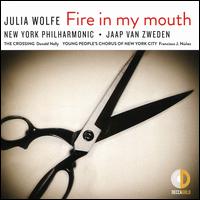 Julia Wolfe: Fire in My Mouth - The Crossing (choir, chorus); Young People's Chorus of New York City (choir, chorus); New York Philharmonic; Jaap van Zweden (conductor)