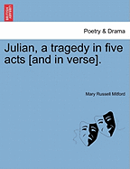 Julian, a Tragedy in Five Acts [And in Verse].