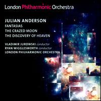 Julian Anderson: Fantasias; The Crazed Moon; The Discovery of Heaven - London Philharmonic Orchestra