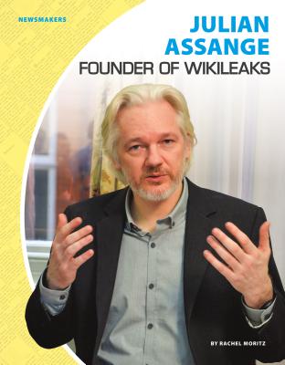 Julian Assange: Founder of Wikileaks: Founder of Wikileaks - Moritz, Rachel