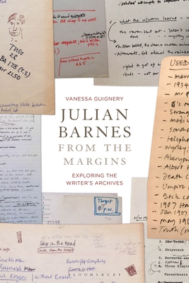 Julian Barnes from the Margins: Exploring the Writer's Archives - Guignery, Vanessa