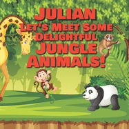 Julian Let's Meet Some Delightful Jungle Animals!: Personalized Kids Books with Name - Tropical Forest & Wilderness Animals for Children Ages 1-3