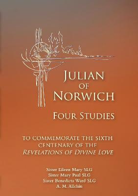 Julian of Norwich: Four Studies to Commemorate the Sixth Centenary of the Revelations of Divine Love - Allchin, A M, and Ward, Benedicta, and Eileen Mary, Sister