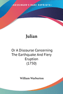 Julian: Or A Discourse Concerning The Earthquake And Fiery Eruption (1750)