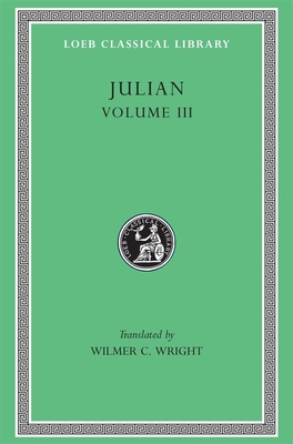 Julian, Volume III: Letters. Epigrams. Against the Galilaeans. Fragments - Julian, and Wright, Wilmer C. (Translated by)