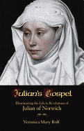 Julian's Gospel: Illuminating the Life & Revelations of Julian of Norwich